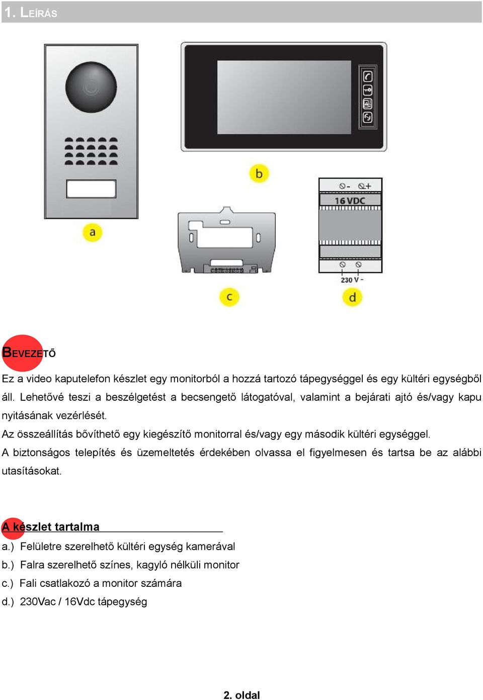 Az összeállítás bővíthető egy kiegészítő monitorral és/vagy egy második kültéri egységgel.