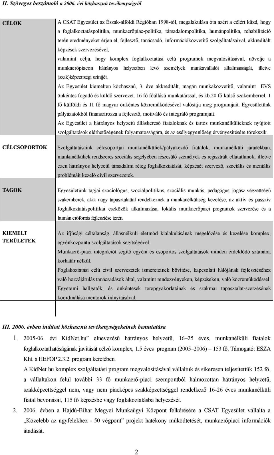 munkaerőpiac-politika, társadalompolitika, humánpolitika, rehabilitáció terén eredményeket érjen el, fejlesztő, tanácsadó, információközvetítő szolgáltatásaival, akkreditált képzések szervezésével,