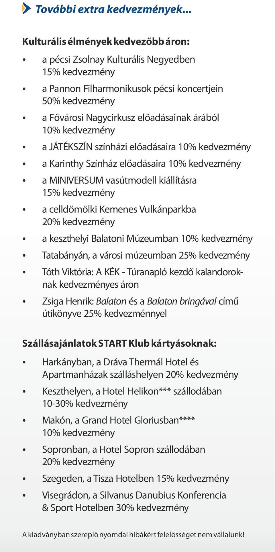 kedvezmény a JÁTÉKSZÍN színházi el adásaira 10% kedvezmény a Karinthy Színház el adásaira 10% kedvezmény a MINIVERSUM vasútmodell kiállításra 15% kedvezmény a celldömölki Kemenes Vulkánparkba 20%