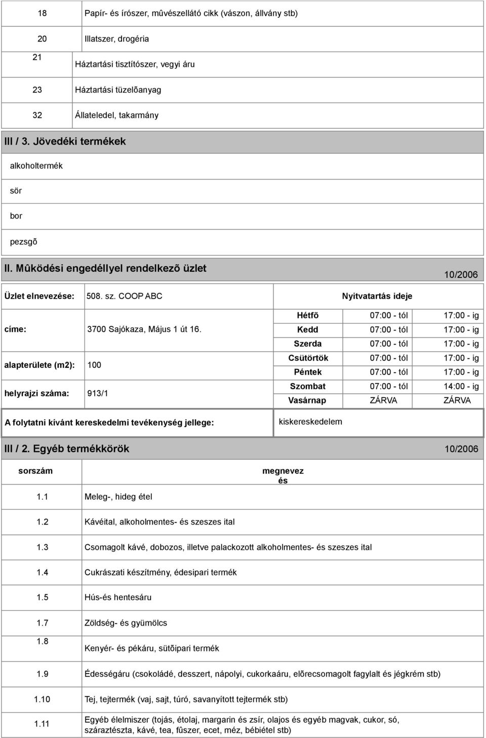 alapterülete (m2): 100 helyrajzi száma: 913/1 Hétfõ 07:00 - tól 17:00 - ig Kedd 07:00 - tól 17:00 - ig Szerda 07:00 - tól 17:00 - ig Csütörtök 07:00 - tól 17:00 - ig Péntek 07:00 - tól 17:00 - ig