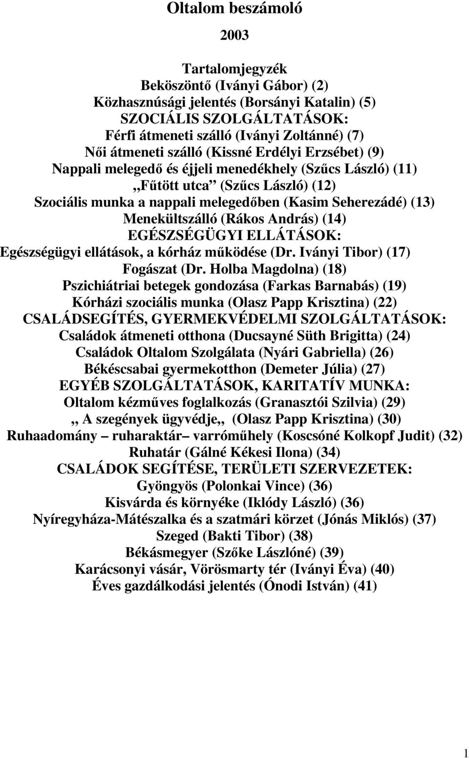 Menekültszálló (Rákos András) (14) EGÉSZSÉGÜGYI ELLÁTÁSOK: Egészségügyi ellátások, a kórház működése (Dr. Iványi Tibor) (17) Fogászat (Dr.
