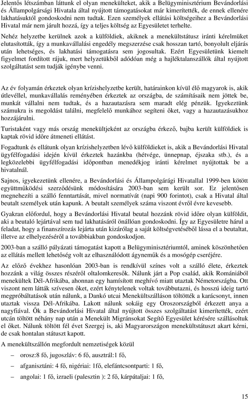 Nehéz helyzetbe kerülnek azok a külföldiek, akiknek a menekültstátusz iránti kérelmüket elutasították, így a munkavállalási engedély megszerzése csak hosszan tartó, bonyolult eljárás után lehetséges,