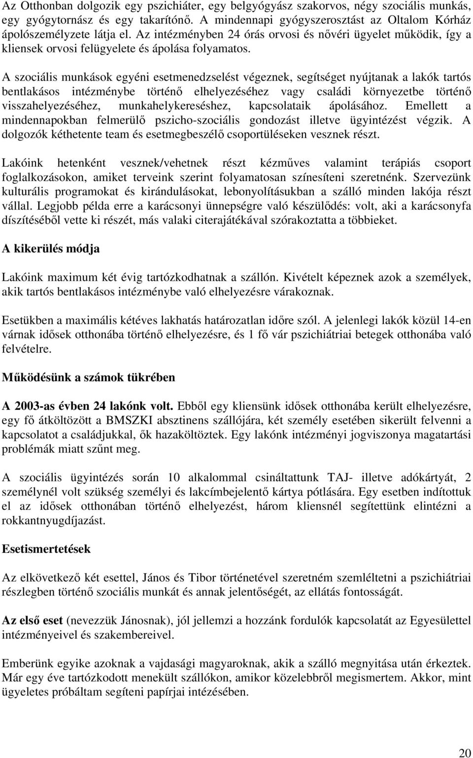 A szociális munkások egyéni esetmenedzselést végeznek, segítséget nyújtanak a lakók tartós bentlakásos intézménybe történő elhelyezéséhez vagy családi környezetbe történő visszahelyezéséhez,