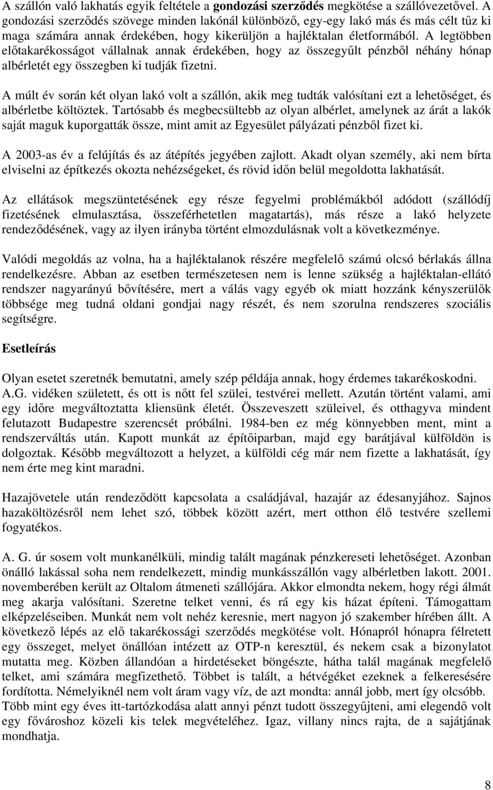 A legtöbben előtakarékosságot vállalnak annak érdekében, hogy az összegyűlt pénzből néhány hónap albérletét egy összegben ki tudják fizetni.
