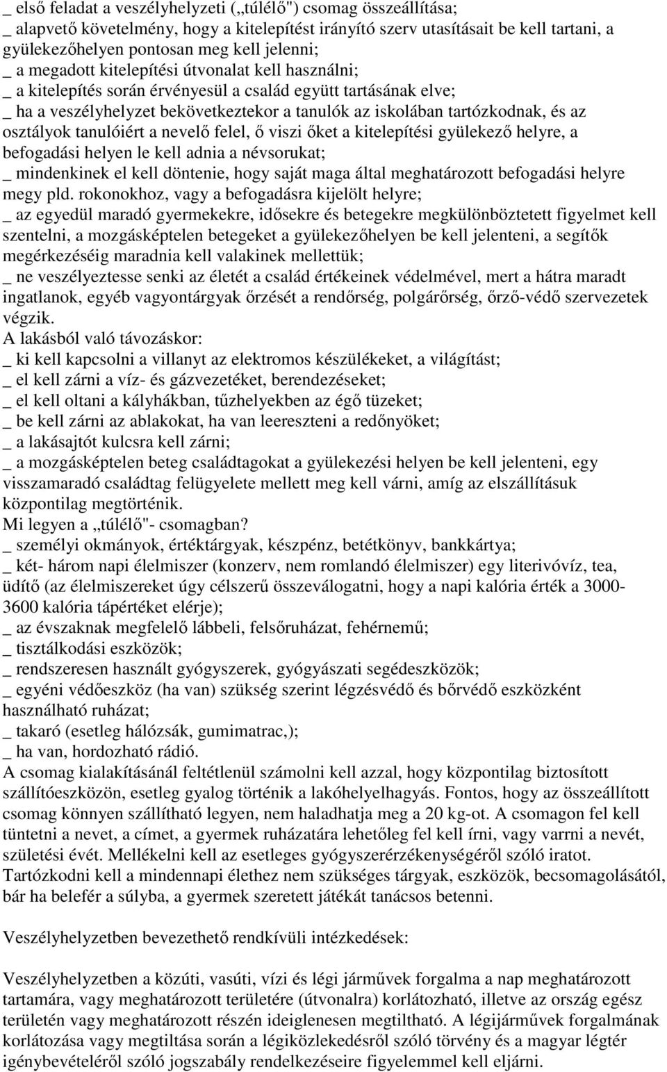 osztályok tanulóiért a nevelő felel, ő viszi őket a kitelepítési gyülekező helyre, a befogadási helyen le kell adnia a névsorukat; _ mindenkinek el kell döntenie, hogy saját maga által meghatározott