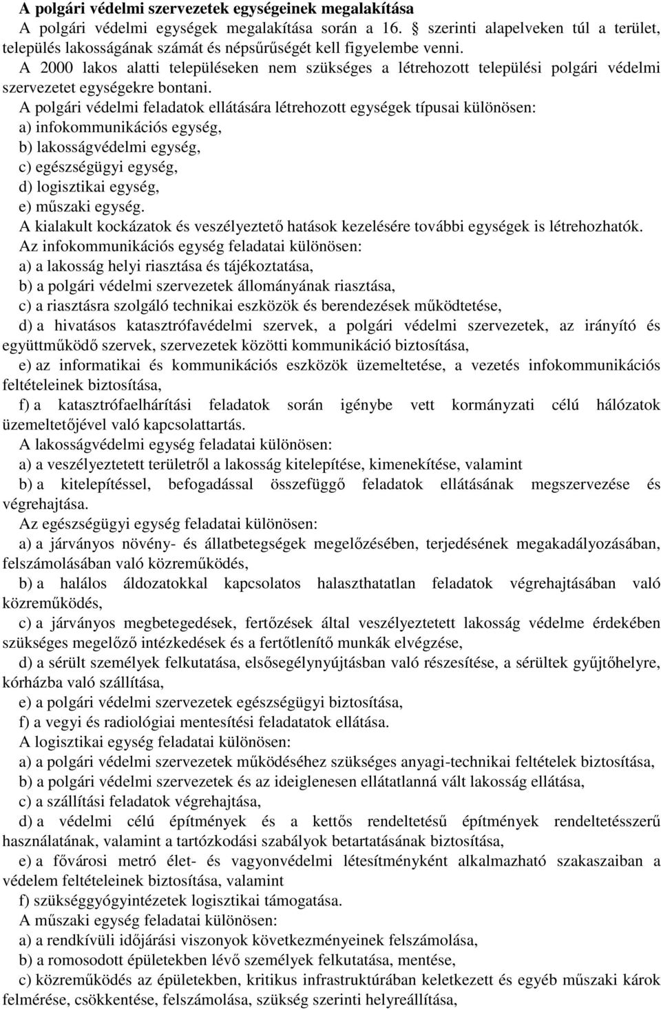 A 2000 lakos alatti településeken nem szükséges a létrehozott települési polgári védelmi szervezetet egységekre bontani.