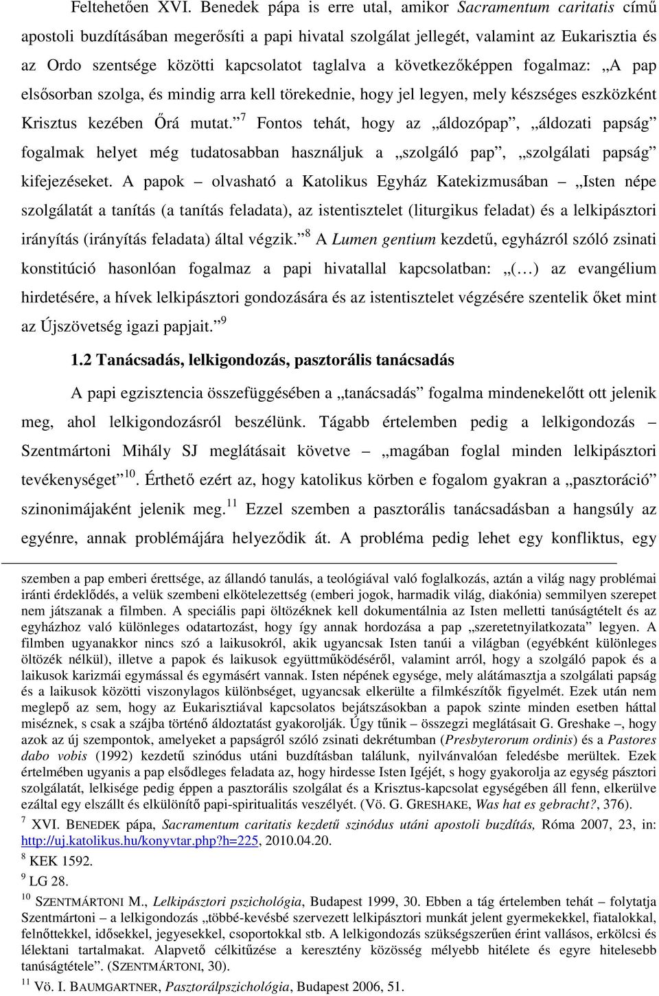 taglalva a következőképpen fogalmaz: A pap elsősorban szolga, és mindig arra kell törekednie, hogy jel legyen, mely készséges eszközként Krisztus kezében Őrá mutat.