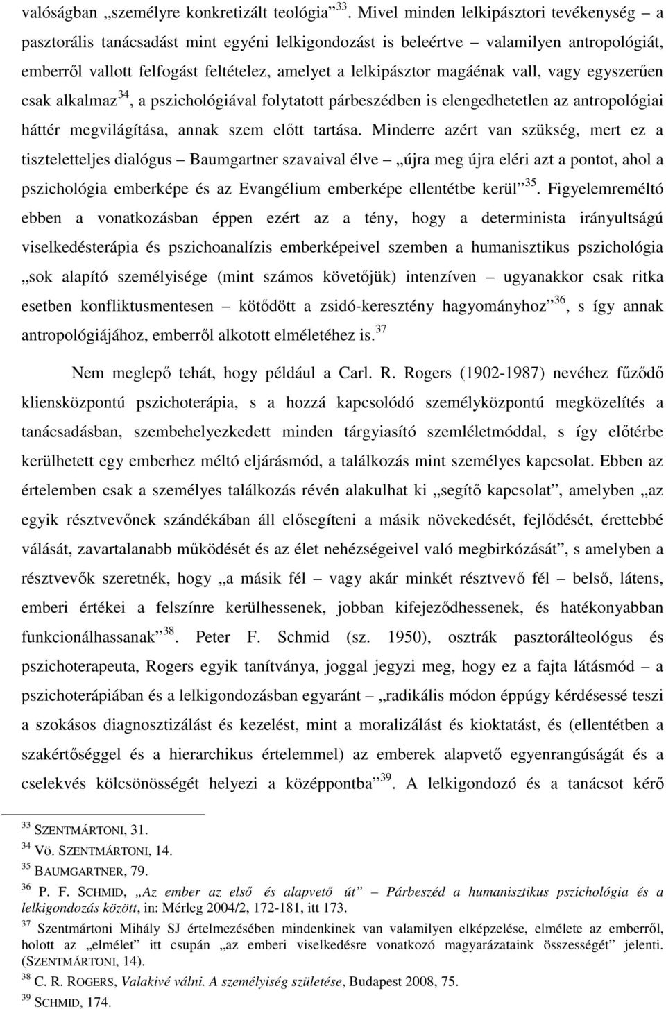 magáénak vall, vagy egyszerűen csak alkalmaz 34, a pszichológiával folytatott párbeszédben is elengedhetetlen az antropológiai háttér megvilágítása, annak szem előtt tartása.