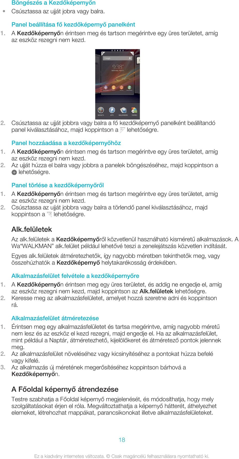 Csúsztassa az ujját jobbra vagy balra a fő kezdőképernyő panelként beállítandó panel kiválasztásához, majd koppintson a lehetőségre. Panel hozzáadása a kezdőképernyőhöz 1.