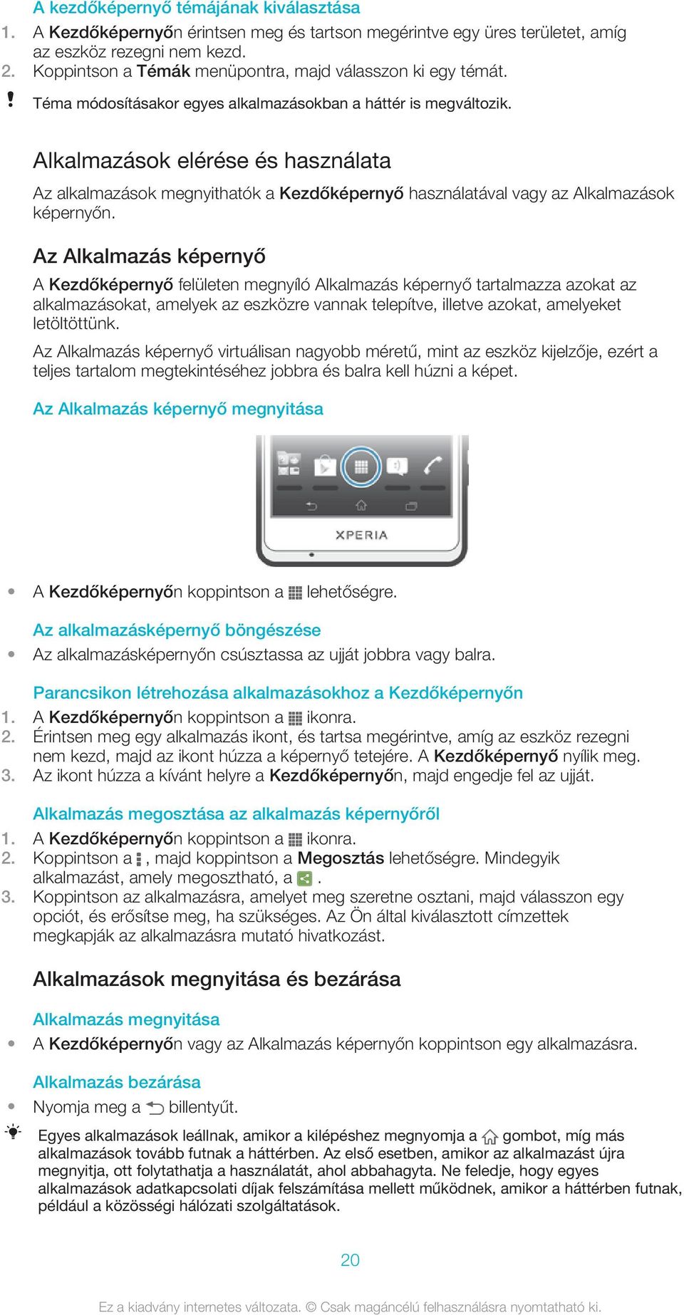 Alkalmazások elérése és használata Az alkalmazások megnyithatók a Kezdőképernyő használatával vagy az Alkalmazások képernyőn.