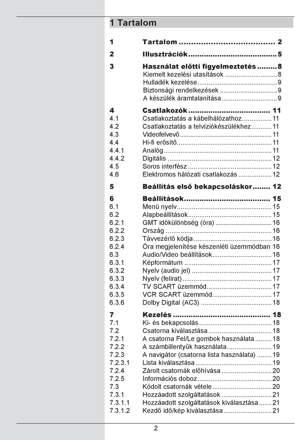 5 Soros interfész...12 4.6 Elektromos hálózati csatlakozás...12 5 Beállítás első bekapcsoláskor... 12 6 Beállítások... 15 6.1 Menü nyelv...15 6.2 Alapbeállítások...15 6.2.1 GMT időkülönbség (óra).