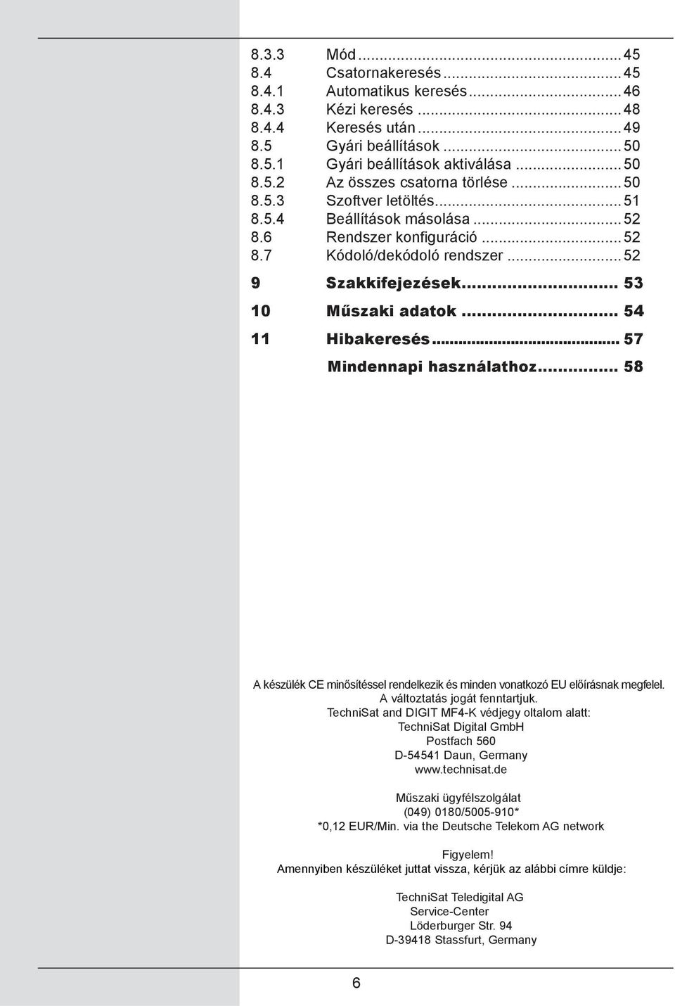 .. 57 Mindennapi használathoz... 58 A készülék CE minősítéssel rendelkezik és minden vonatkozó EU előírásnak megfelel. A változtatás jogát fenntartjuk.