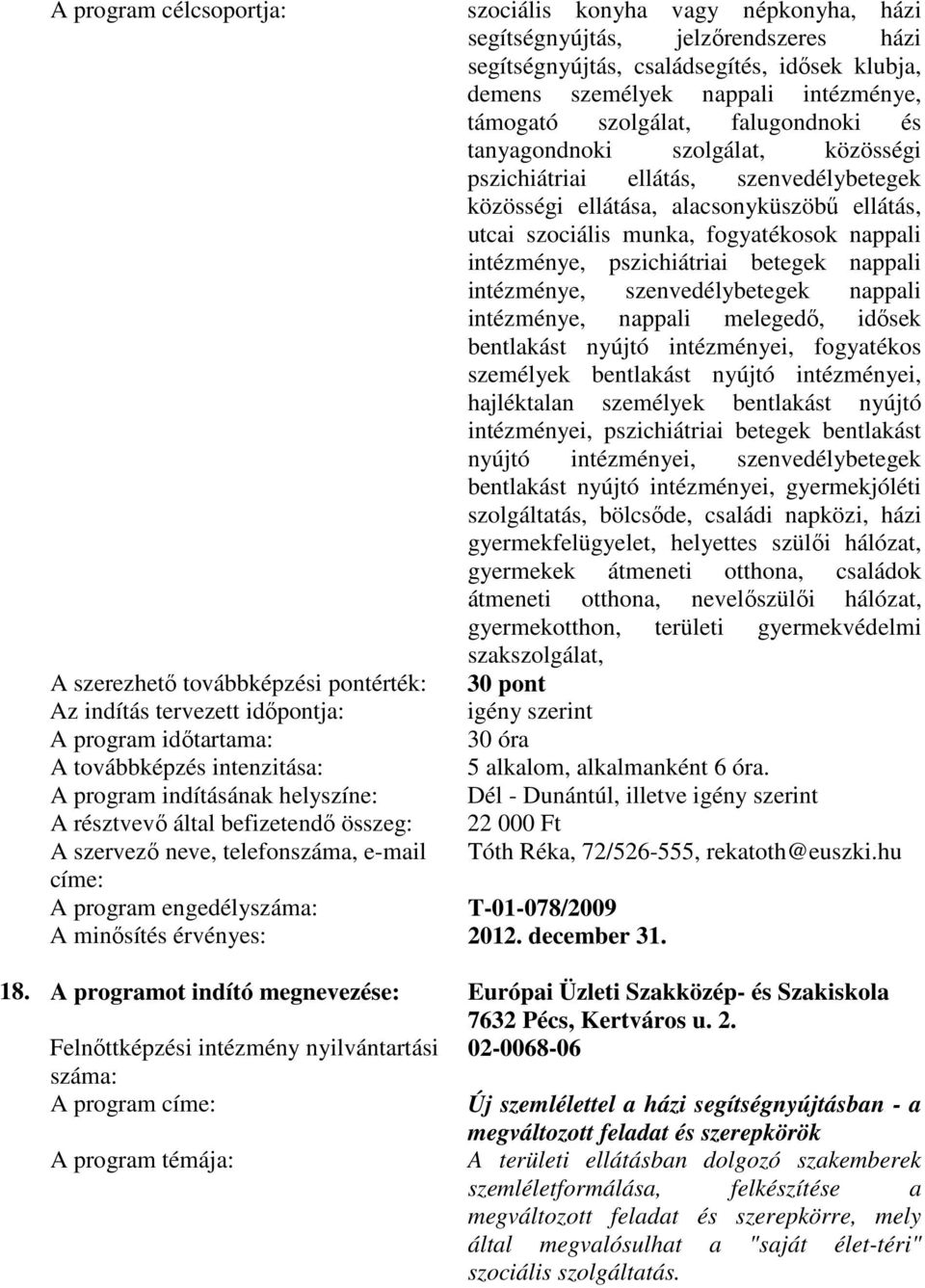 nappali intézménye, szenvedélybetegek nappali intézménye, nappali melegedı, idısek bentlakást nyújtó intézményei, fogyatékos személyek bentlakást nyújtó intézményei, hajléktalan személyek bentlakást