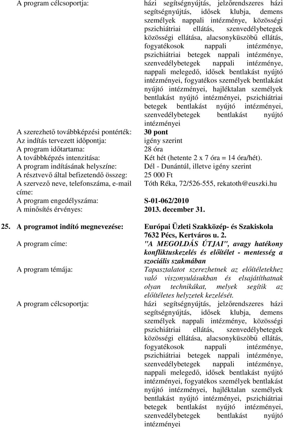 bentlakást nyújtó intézményei, hajléktalan személyek bentlakást nyújtó intézményei, pszichiátriai betegek bentlakást nyújtó intézményei, szenvedélybetegek bentlakást nyújtó intézményei A szerezhetı