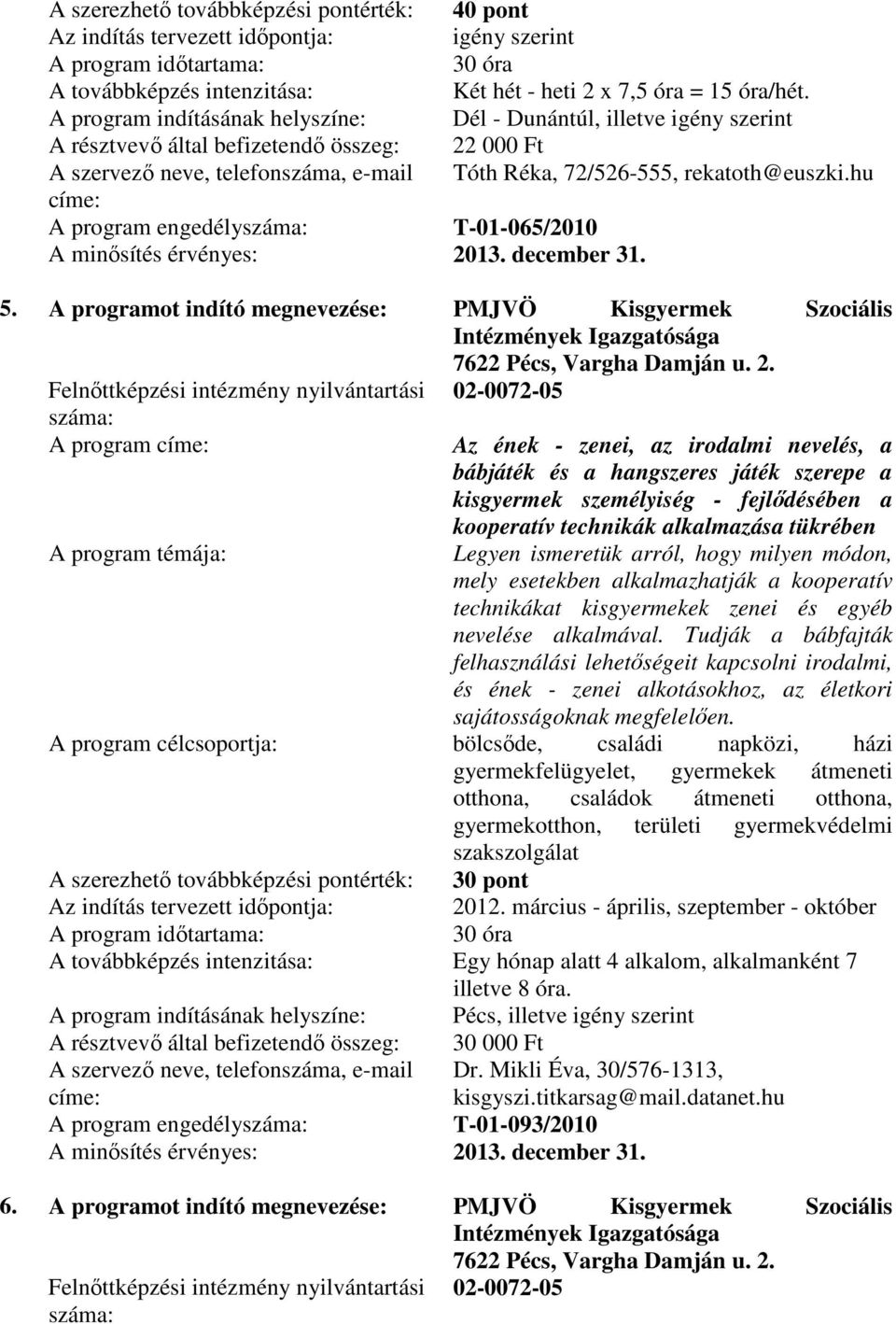 A programot indító megnevezése: PMJVÖ Kisgyermek Szociális Intézmények Igazgatósága 7622 Pécs, Vargha Damján u. 2.