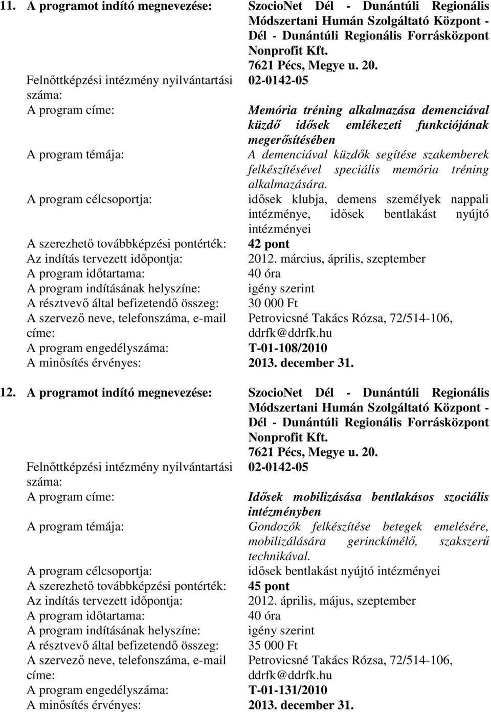 demenciával küzdı idısek emlékezeti funkciójának megerısítésében A demenciával küzdık segítése szakemberek felkészítésével speciális memória tréning alkalmazására.