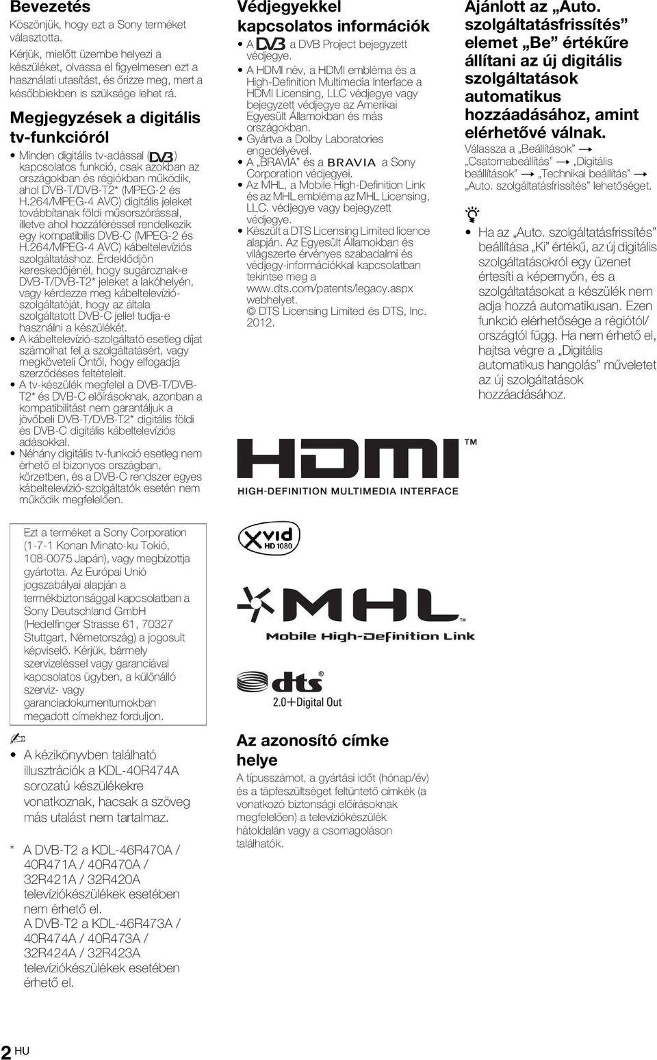 Megjegyzések a digitális tv-funkcióról Minden digitális tv-adással ( ) kapcsolatos funkció, csak azokban az országokban és régiókban működik, ahol DVB-T/DVB-T2* (MPEG-2 és H.