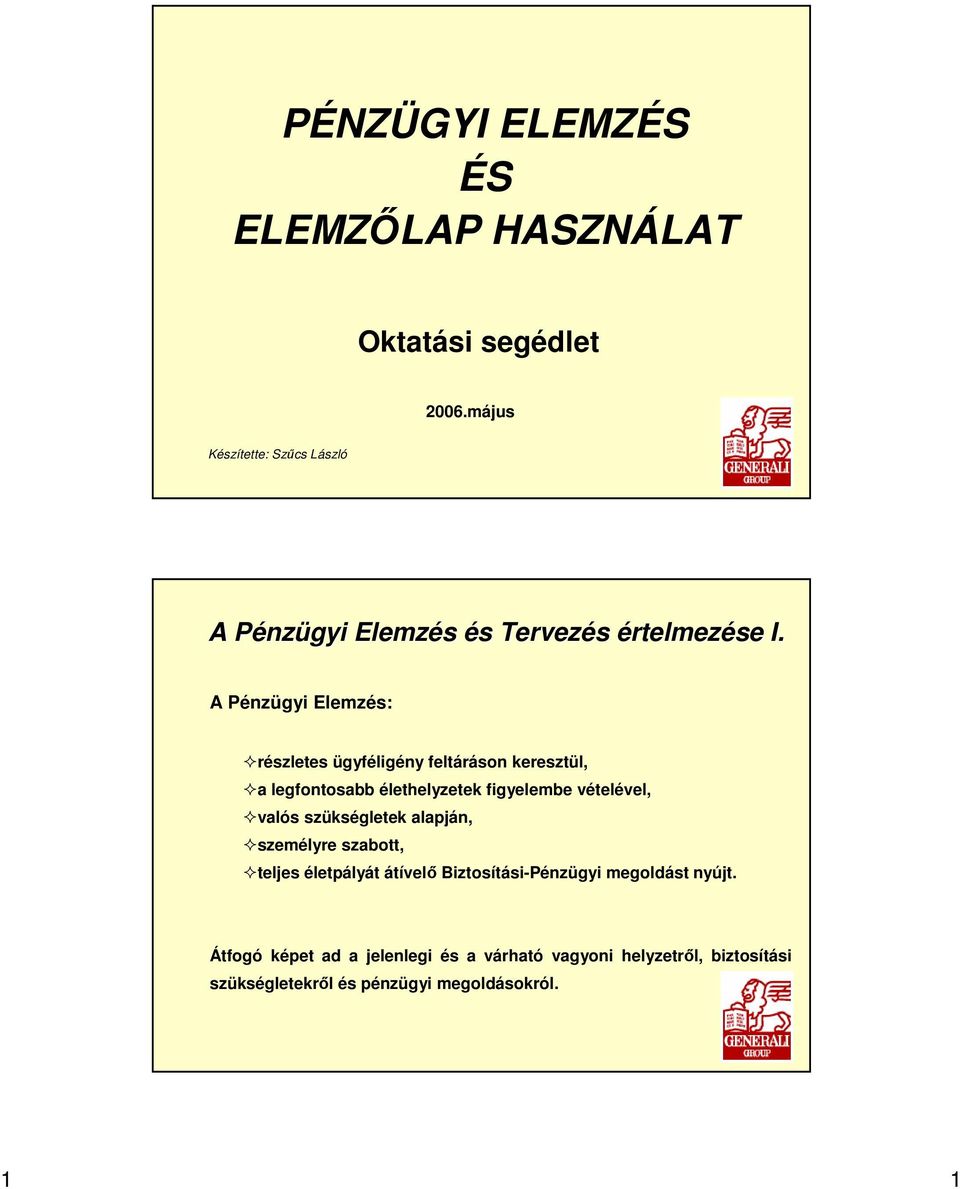 A Pénzügyi Elemzés: részletes ügyféligény feltáráson keresztül, a legfontosabb élethelyzetek figyelembe vételével, valós