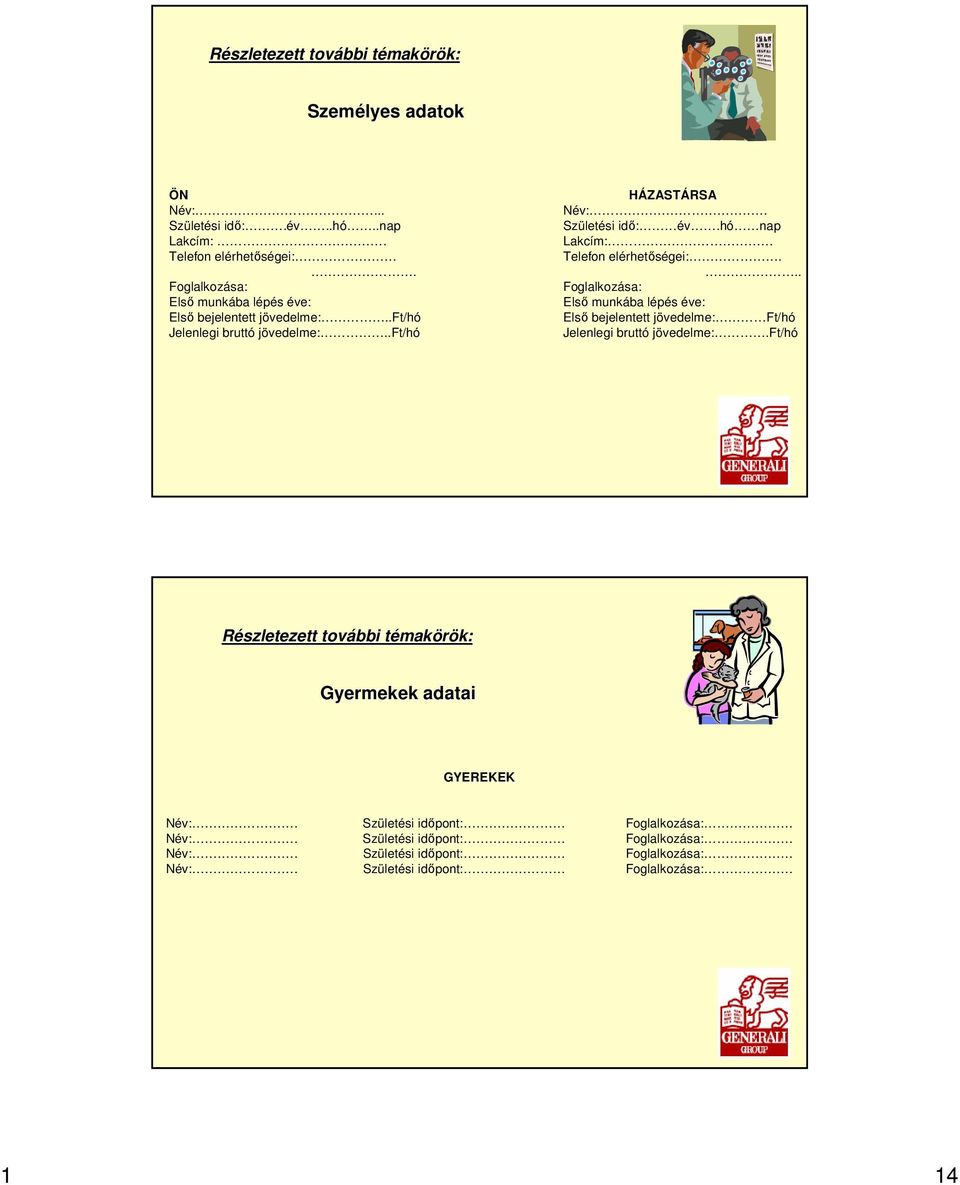 hó nap Lakcím: Telefon elérhetıségei:... Foglalkozása: Elsı munkába lépés éve: Elsı bejelentett jövedelme: Ft/hó Jelenlegi bruttó jövedelme:.