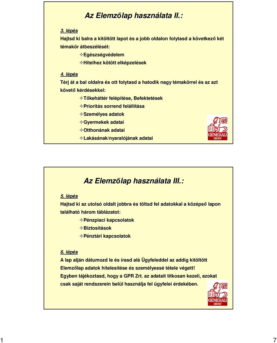 felállítása Személyes adatok Gyermekek adatai Otthonának adatai Lakásának/nyaralójának adatai Az Elemzılap lap használata III.: 5.