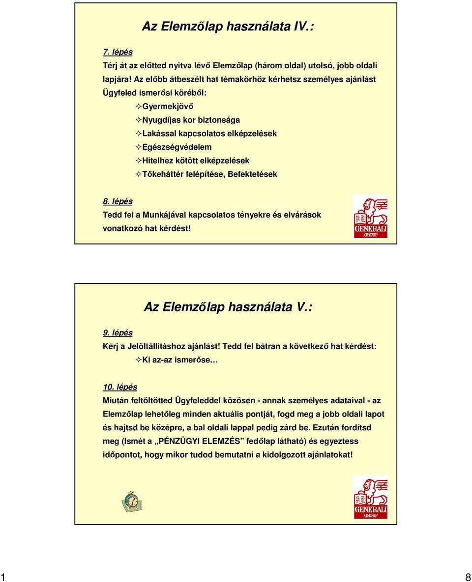 elképzelések Tıkeháttér felépítése, Befektetések 8. lépésl Tedd fel a Munkájával kapcsolatos tényekre és elvárások vonatkozó hat kérdést! Az Elemzılap lap használata V.: 9.