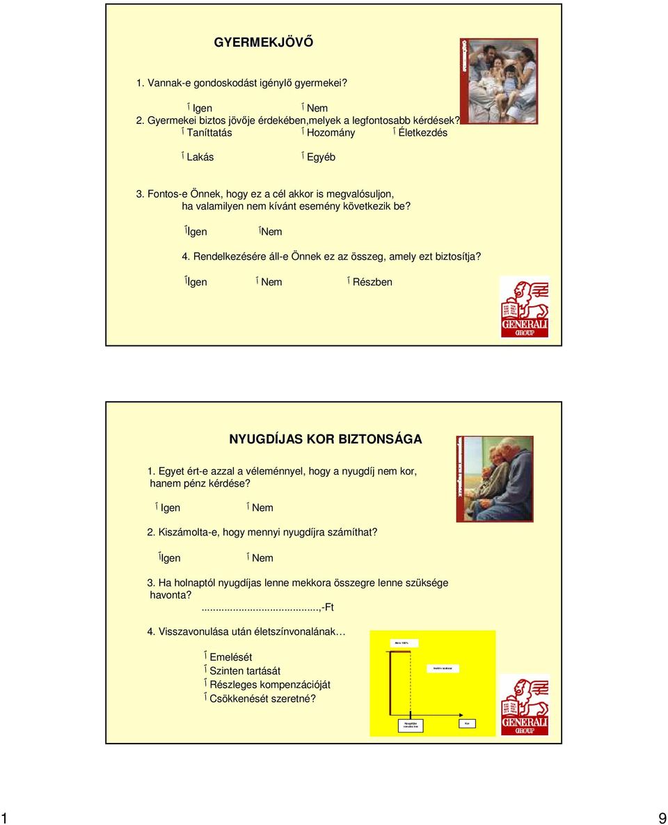 Részben ٱ Igenٱ NYUGDÍJAS KOR BIZTONSÁGA 1. Egyet ért-e azzal a véleménnyel, hogy a nyugdíj nem kor, hanem pénz kérdése? Igen ٱ 2. Kiszámolta-e, hogy mennyi nyugdíjra számíthat? Igenٱ 3.