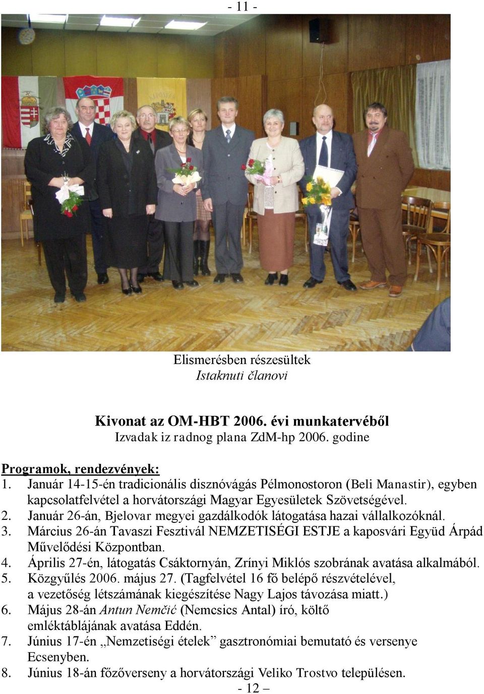 Január 26-án, Bjelovar megyei gazdálkodók látogatása hazai vállalkozóknál. 3. Március 26-án Tavaszi Fesztivál NEMZETISÉGI ESTJE a kaposvári Együd Árpád Művelődési Központban. 4.