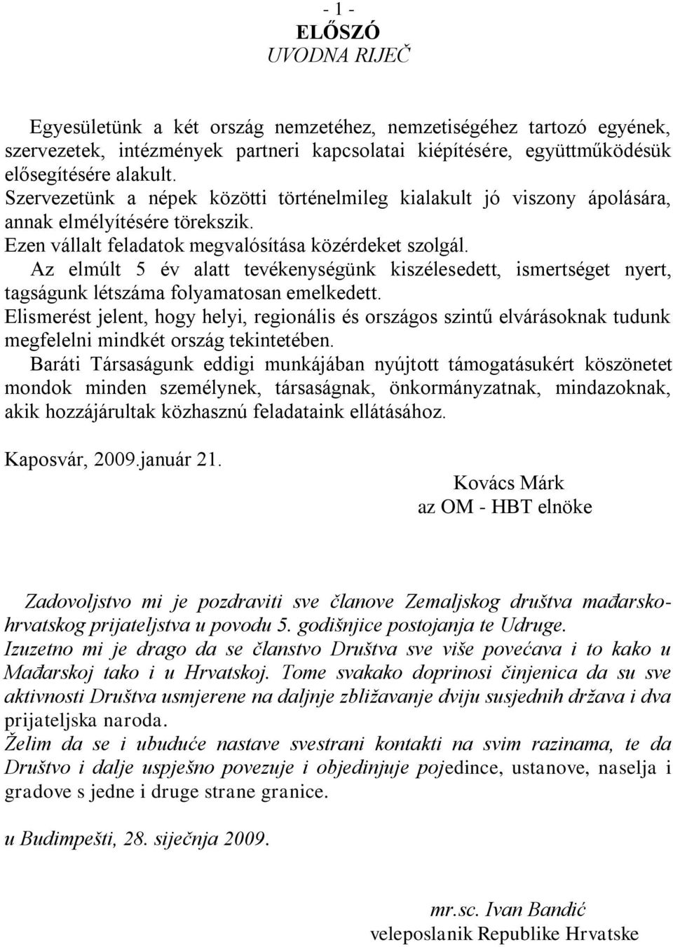 Az elmúlt 5 év alatt tevékenységünk kiszélesedett, ismertséget nyert, tagságunk létszáma folyamatosan emelkedett.