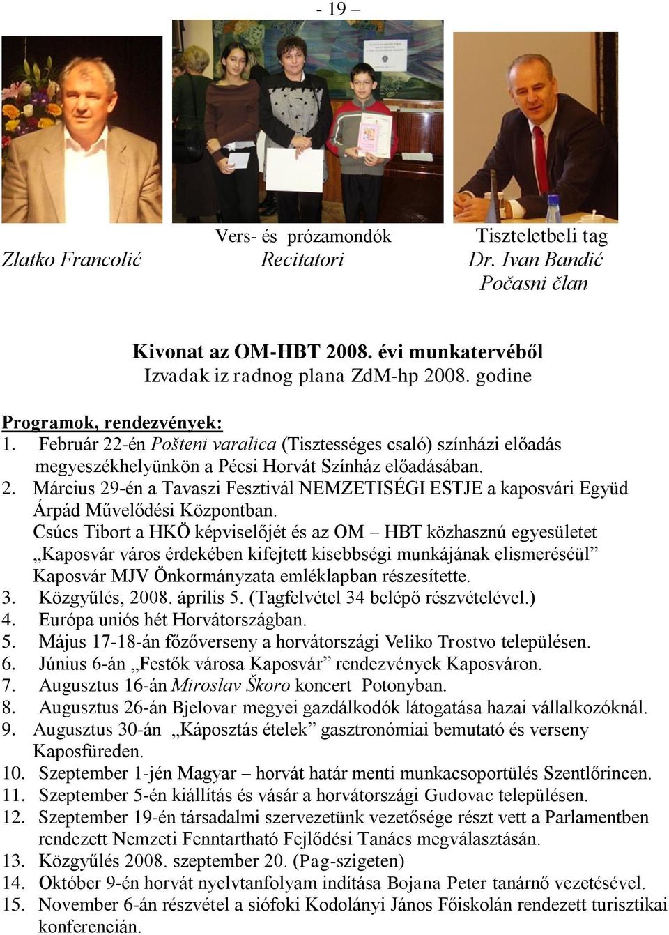 Csúcs Tibort a HKÖ képviselőjét és az OM HBT közhasznú egyesületet Kaposvár város érdekében kifejtett kisebbségi munkájának elismeréséül Kaposvár MJV Önkormányzata emléklapban részesítette. 3.