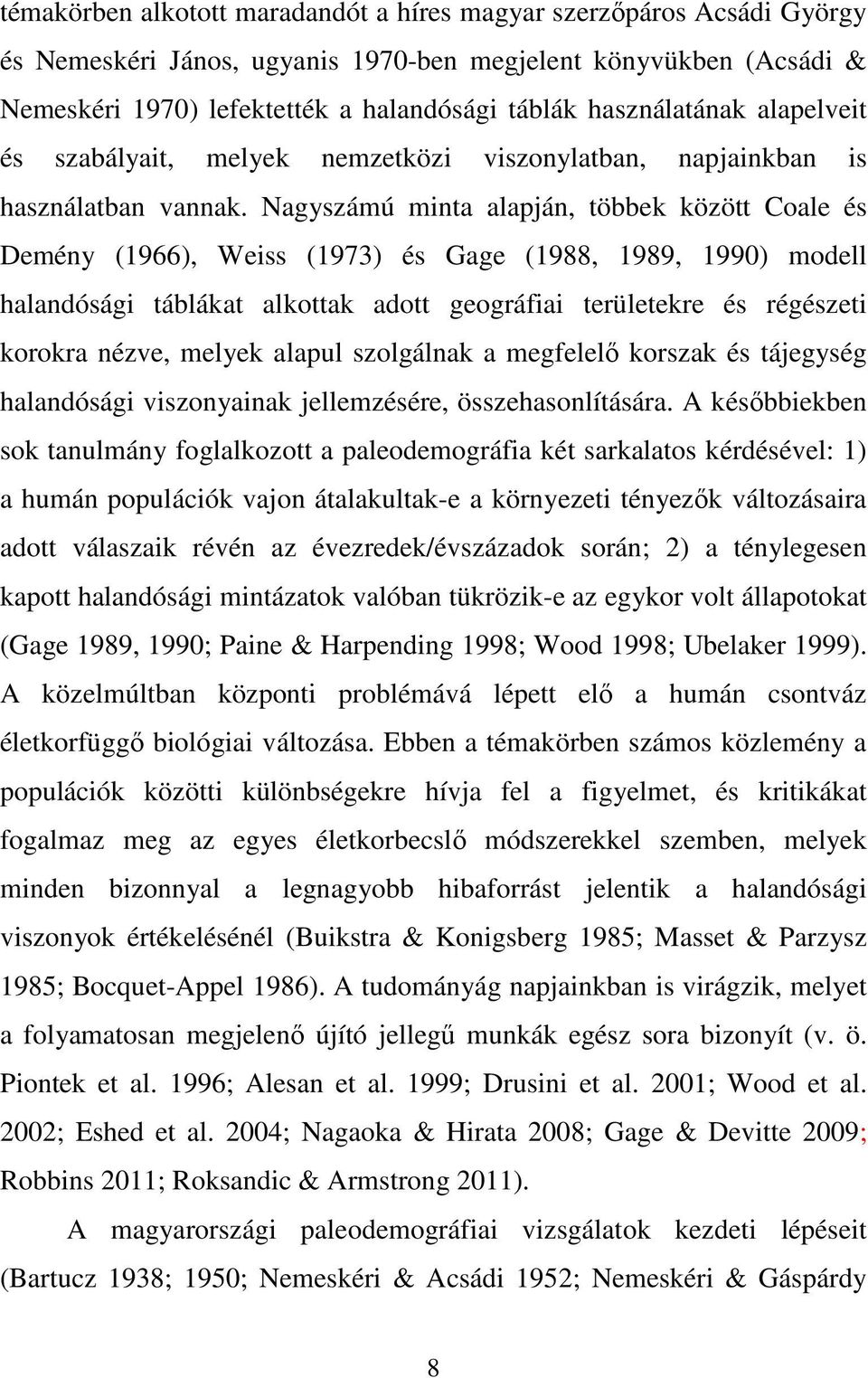 Nagyszámú minta alapján, többek között Coale és Demény (1966), Weiss (1973) és Gage (1988, 1989, 1990) modell halandósági táblákat alkottak adott geográfiai területekre és régészeti korokra nézve,