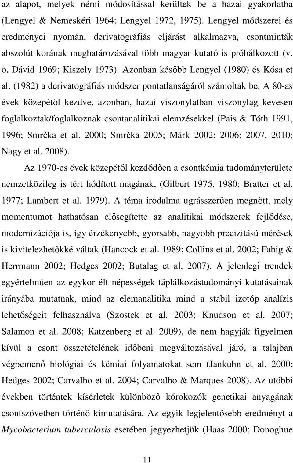 Azonban később Lengyel (1980) és Kósa et al. (1982) a derivatográfiás módszer pontatlanságáról számoltak be.
