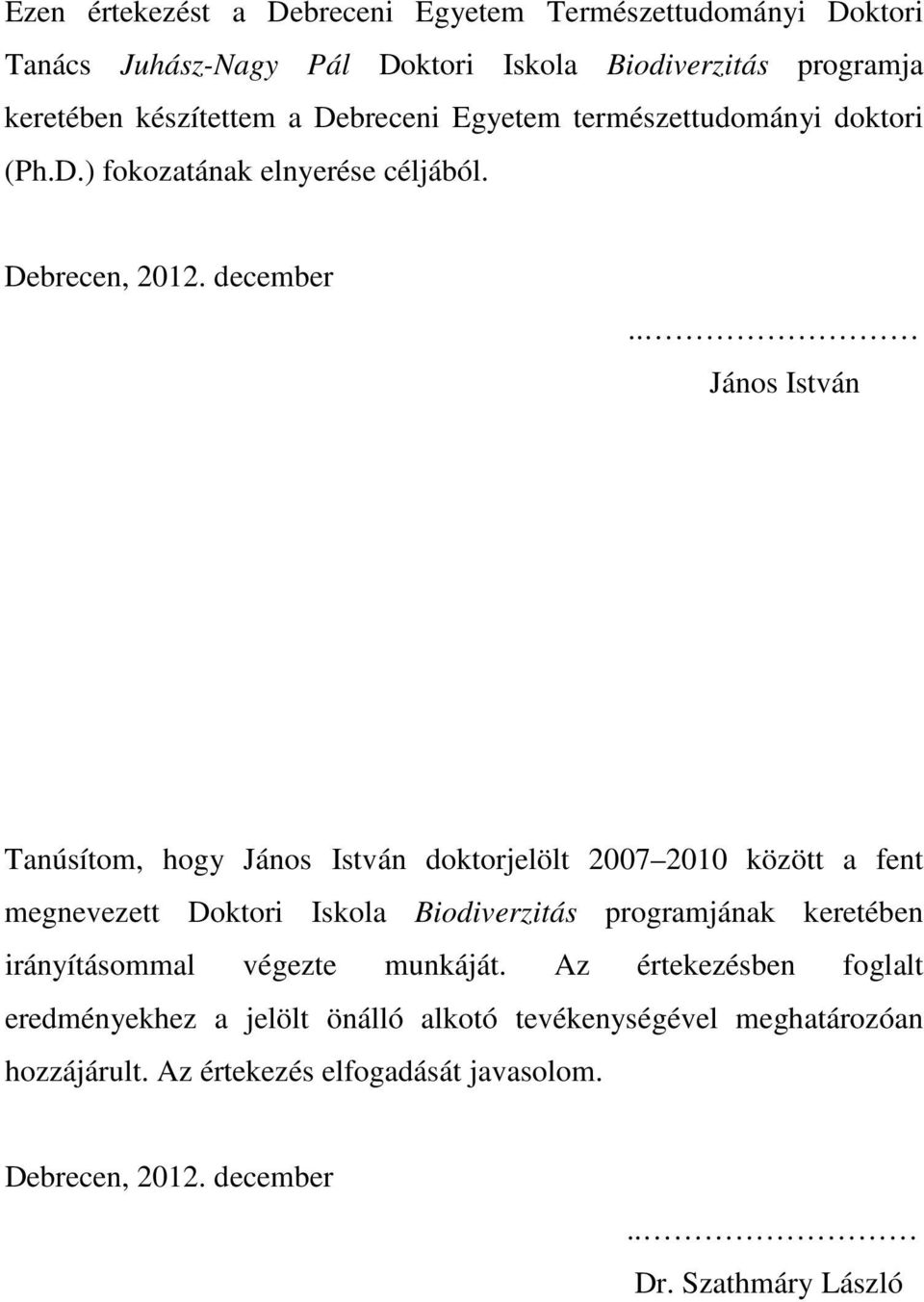 . János István Tanúsítom, hogy János István doktorjelölt 2007 2010 között a fent megnevezett Doktori Iskola Biodiverzitás programjának keretében
