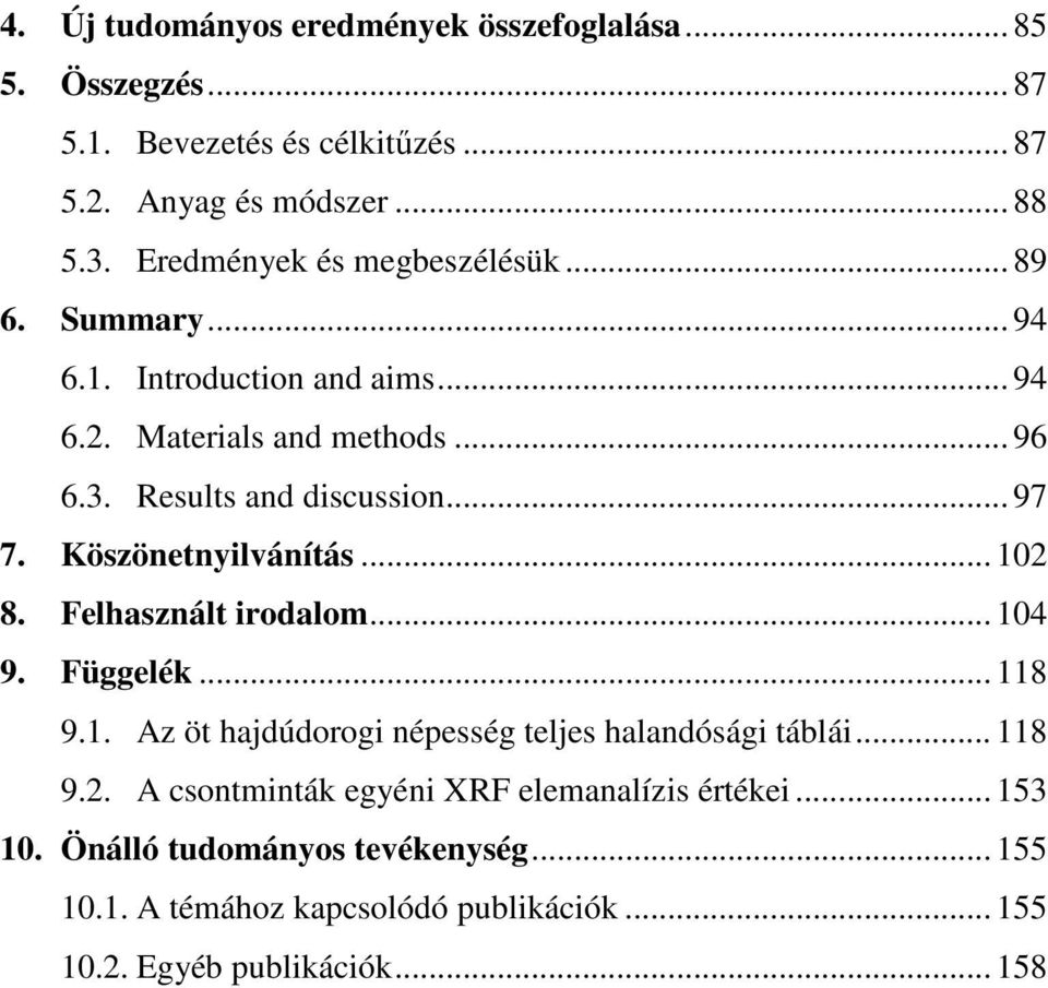 Köszönetnyilvánítás... 102 8. Felhasznált irodalom... 104 9. Függelék... 118 9.1. Az öt hajdúdorogi népesség teljes halandósági táblái... 118 9.2. A csontminták egyéni XRF elemanalízis értékei.