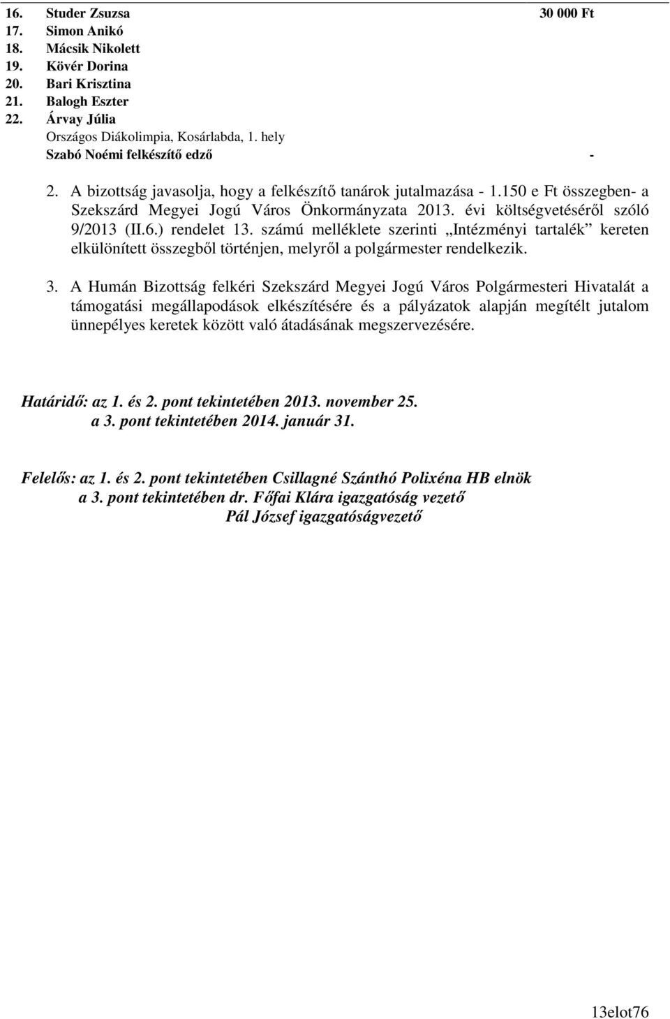 évi költségvetésérıl szóló 9/2013 (II.6.) rendelet 13. számú melléklete szerinti Intézményi tartalék kereten elkülönített összegbıl történjen, melyrıl a polgármester rendelkezik. 3.
