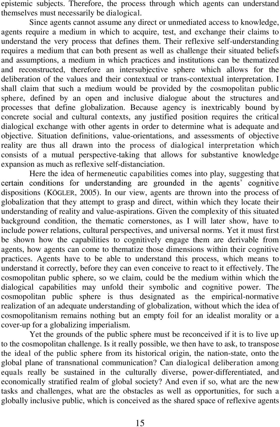 Their reflexive self-understanding requires a medium that can both present as well as challenge their situated beliefs and assumptions, a medium in which practices and institutions can be thematized