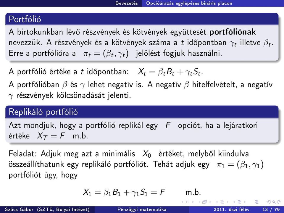 A negatív β hitelfelvételt, a negatív γ részvények kölcsönadását jelenti. Replikáló portfólió Azt mondjuk, hogy a portfólió replikál egy F értéke X T = F m.b.