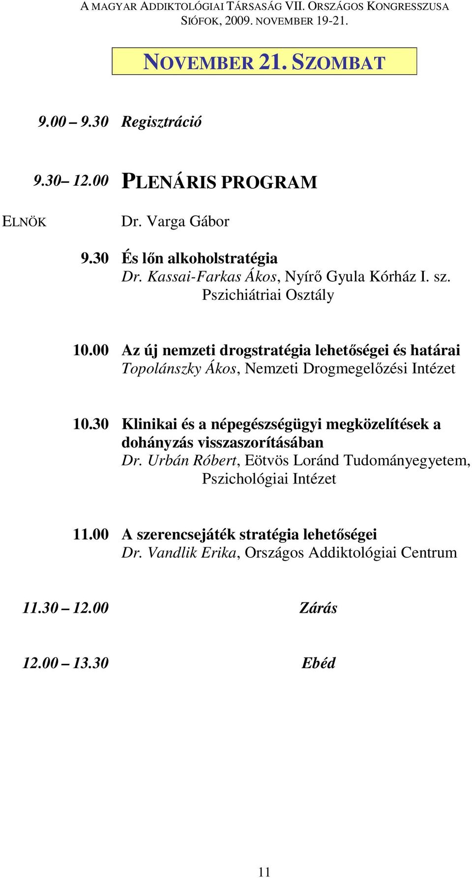 00 Az új nemzeti drogstratégia lehetőségei és határai Topolánszky Ákos, Nemzeti Drogmegelőzési Intézet 10.