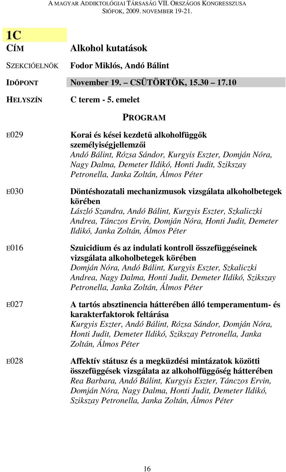 Szikszay Petronella, Janka Zoltán, Álmos Péter Döntéshozatali mechanizmusok vizsgálata alkoholbetegek körében László Szandra, Andó Bálint, Kurgyis Eszter, Szkaliczki Andrea, Tánczos Ervin, Domján
