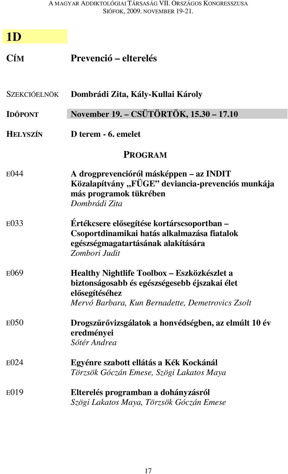 Csoportdinamikai hatás alkalmazása fiatalok egészségmagatartásának alakítására Zombori Judit E069 E050 E024 E019 Healthy Nightlife Toolbox Eszközkészlet a biztonságosabb és egészségesebb éjszakai