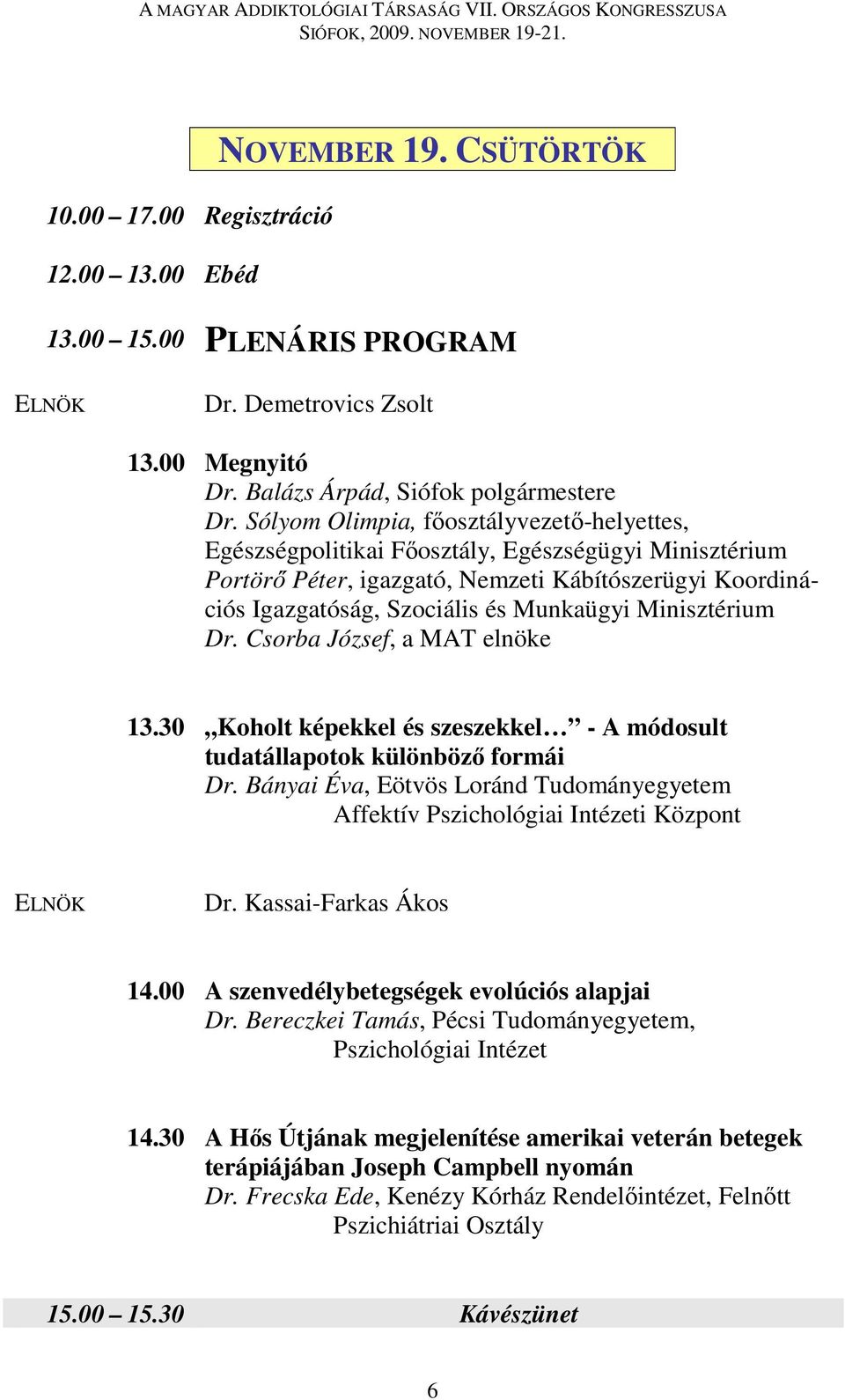 Minisztérium Dr. Csorba József, a MAT elnöke 13.30 Koholt képekkel és szeszekkel - A módosult tudatállapotok különböző formái Dr.