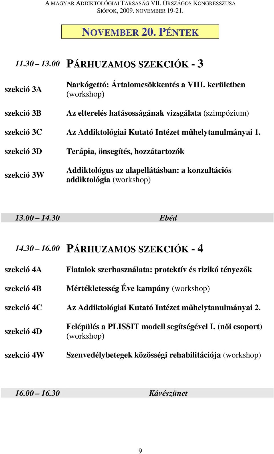 szekció 3D szekció 3W Terápia, önsegítés, hozzátartozók Addiktológus az alapellátásban: a konzultációs addiktológia (workshop) 13.00 14.30 Ebéd 14.30 16.