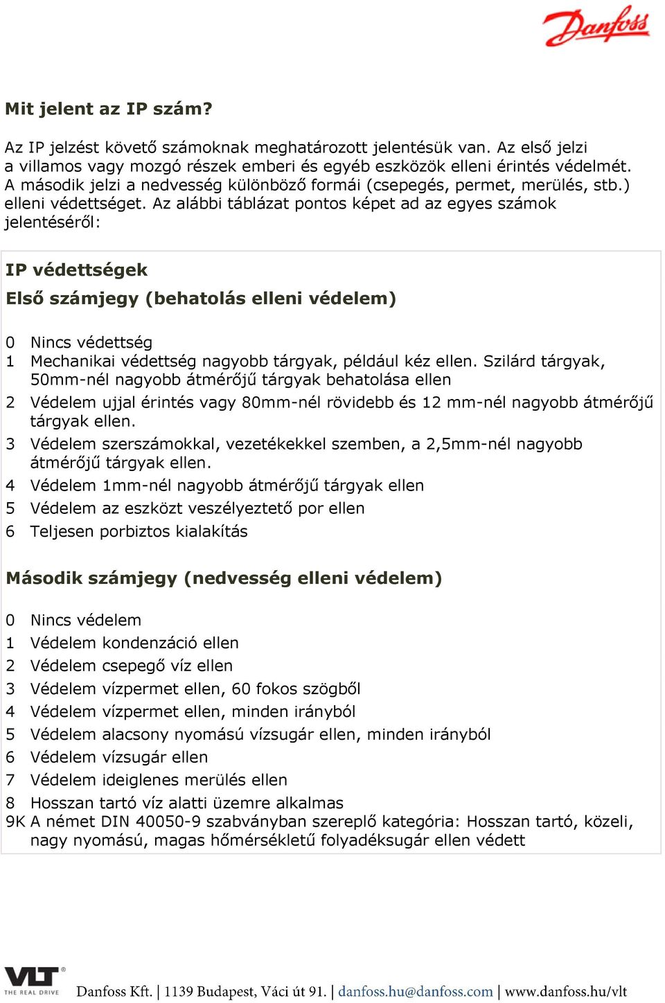 Az alábbi táblázat pontos képet ad az egyes számok jelentéséről: IP védettségek Első számjegy (behatolás elleni védelem) 0 1 Nincs védettség Mechanikai védettség nagyobb tárgyak, például kéz ellen.