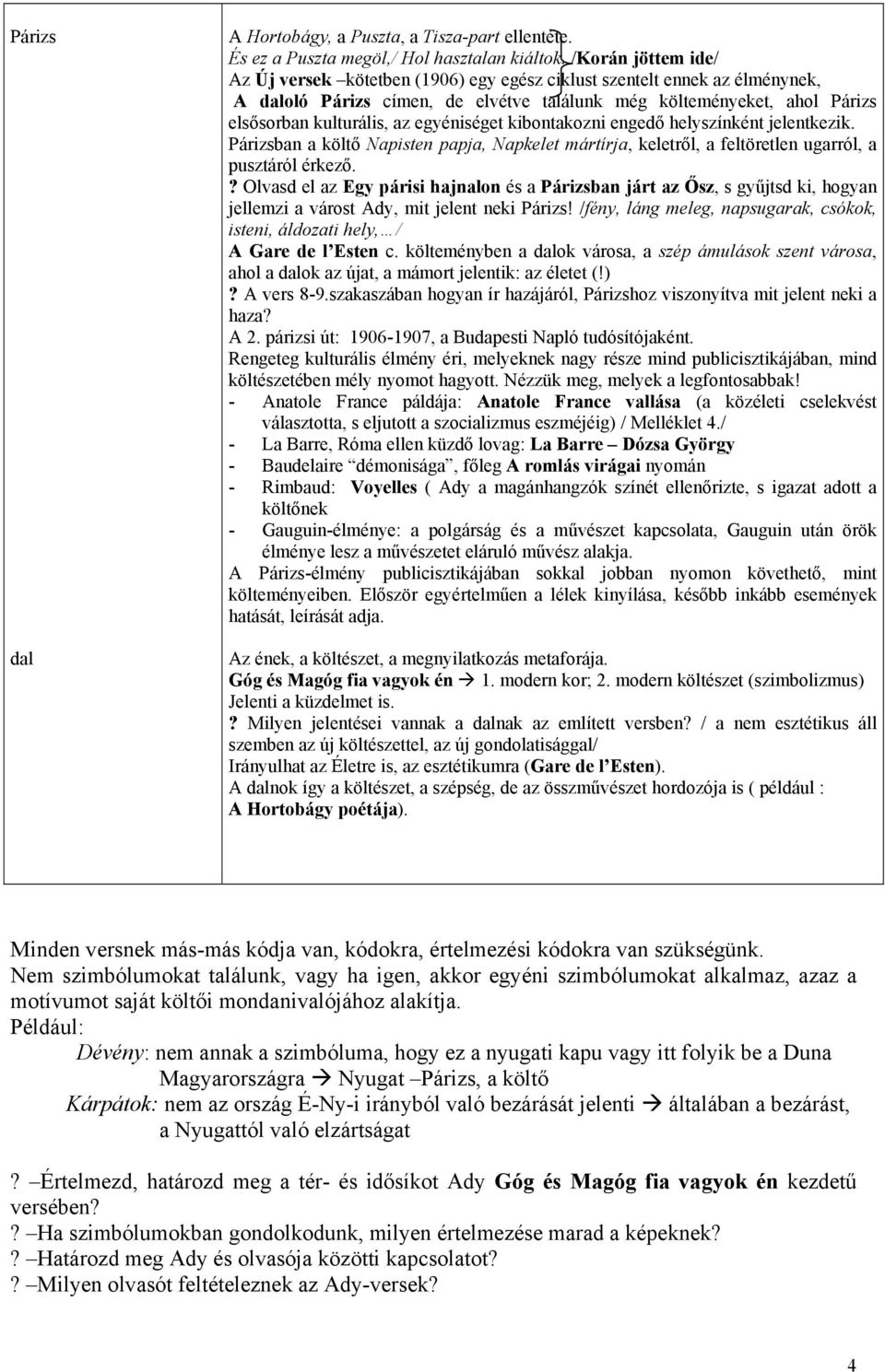 egyéniséget kibontakozni engedő helyszínként jelentkezik. Párizsban a költő Napisten papja, Napkelet mártírja, keletről, a feltöretlen ugarról, a pusztáról érkező.