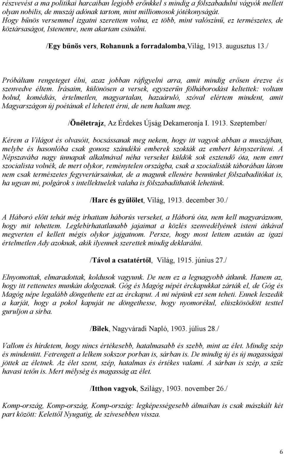 augusztus 13./ Próbáltam rengeteget élni, azaz jobban ráfigyelni arra, amit mindig erősen érezve és szenvedve éltem.