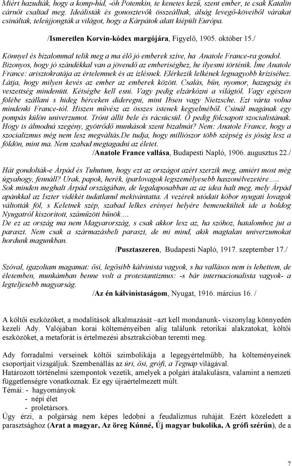 október 15./ Könnyel és bizalommal telik meg a ma élő jó emberek szíve, ha Anatole France-ra gondol. Bizonyos, hogy jó szándékkal van a jövendő az emberiséghez, he ilyesmi történik.