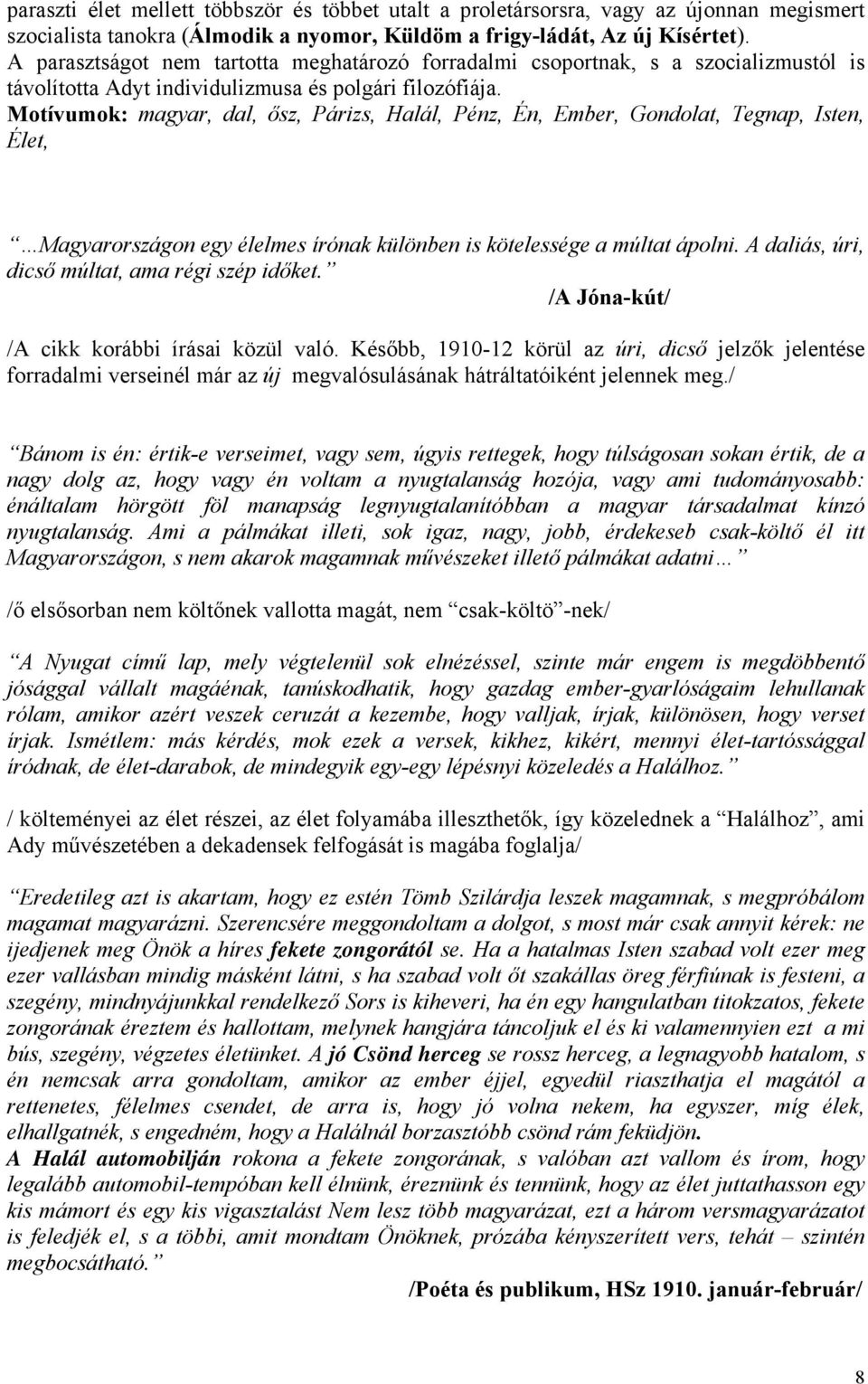 Motívumok: magyar, dal, ősz, Párizs, Halál, Pénz, Én, Ember, Gondolat, Tegnap, Isten, Élet, Magyarországon egy élelmes írónak különben is kötelessége a múltat ápolni.