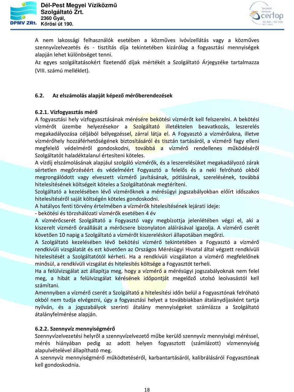 Vízfogyasztás mérő A fogyasztási hely vízfogyasztásának mérésére bekötési vízmérőt kell felszerelni.