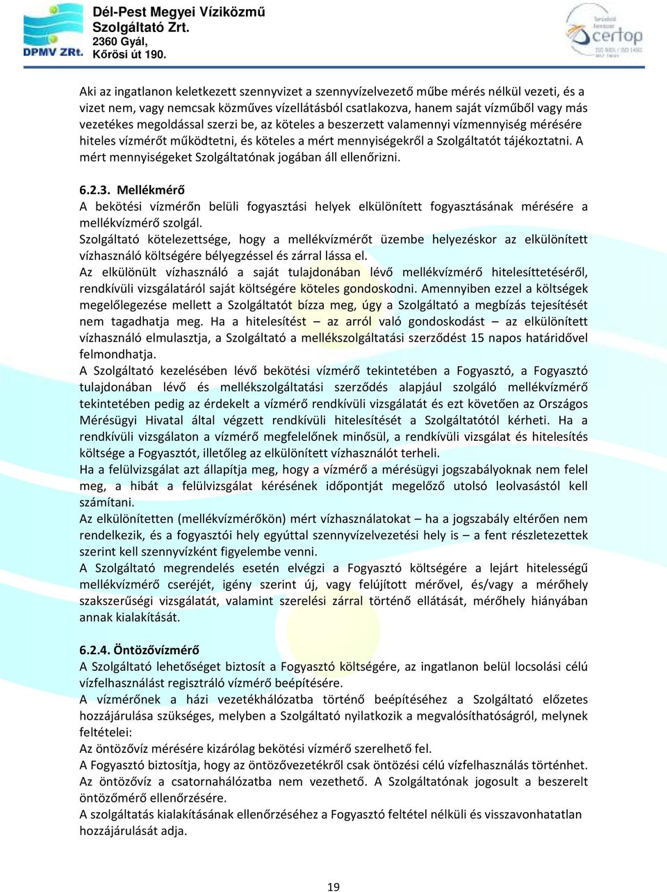 A mért mennyiségeket Szolgáltatónak jogában áll ellenőrizni. 6.2.3. Mellékmérő A bekötési vízmérőn belüli fogyasztási helyek elkülönített fogyasztásának mérésére a mellékvízmérő szolgál.