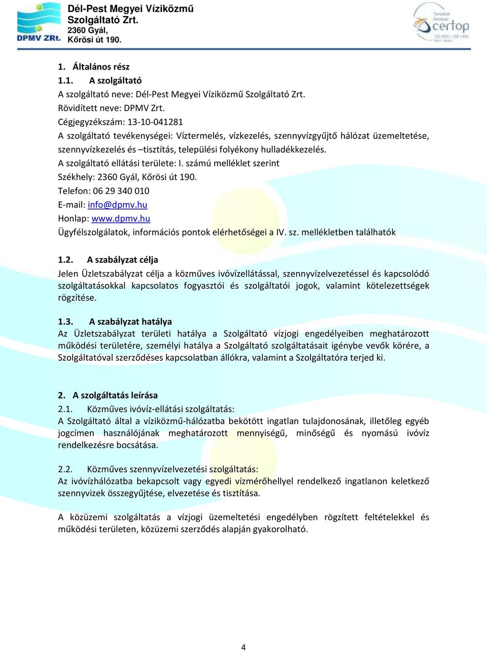 A szolgáltató ellátási területe: I. számú melléklet szerint Székhely: Telefon: 06 29 340 010 E-mail: info@dpmv.hu Honlap: www.dpmv.hu Ügyfélszolgálatok, információs pontok elérhetőségei a IV. sz. mellékletben találhatók 1.