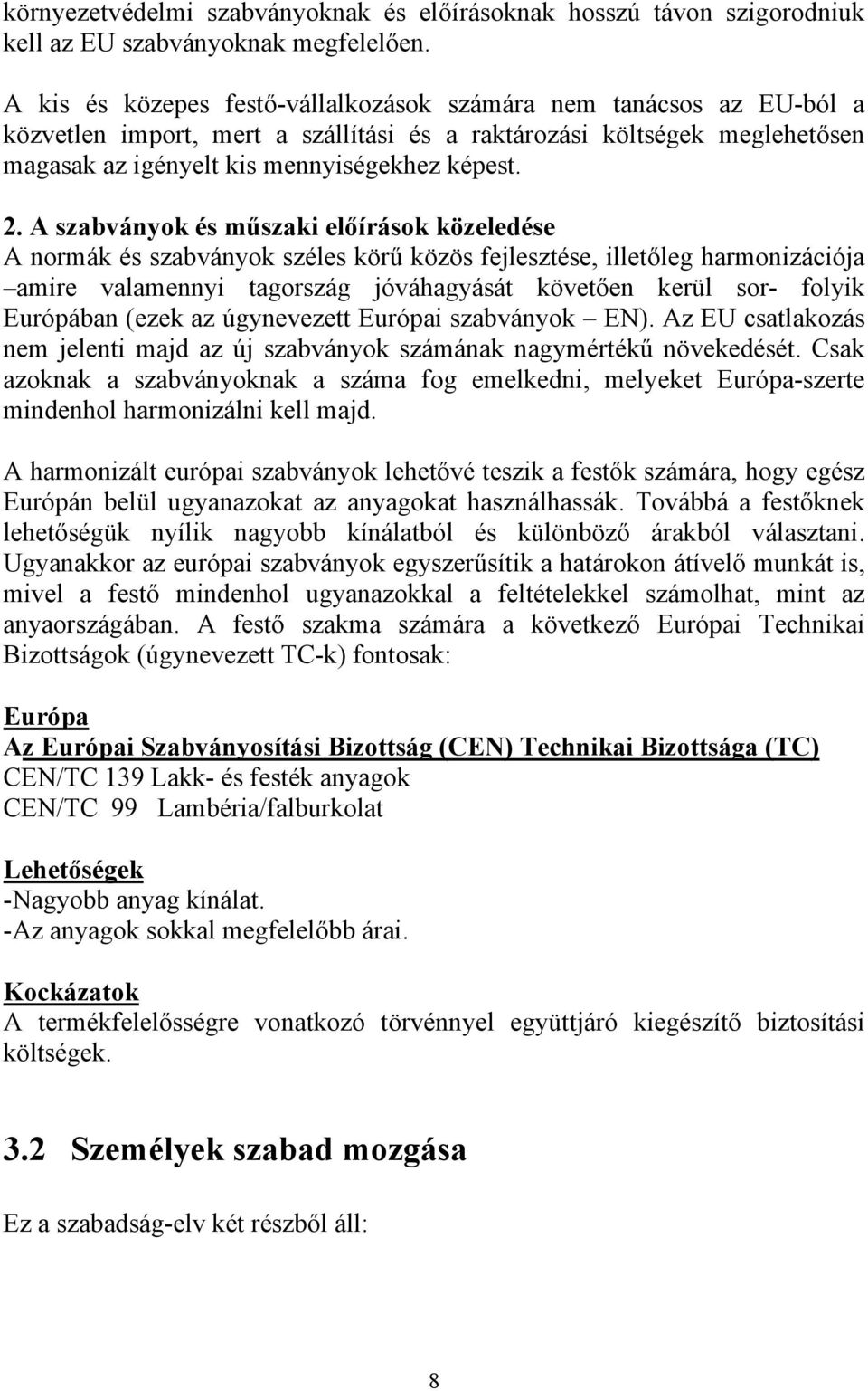 A szabványok és műszaki előírások közeledése A normák és szabványok széles körű közös fejlesztése, illetőleg harmonizációja amire valamennyi tagország jóváhagyását követően kerül sor- folyik
